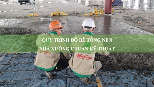 Hướng dẫn quy trình đổ bê tông nền nhà xưởng chuẩn kỹ thuật